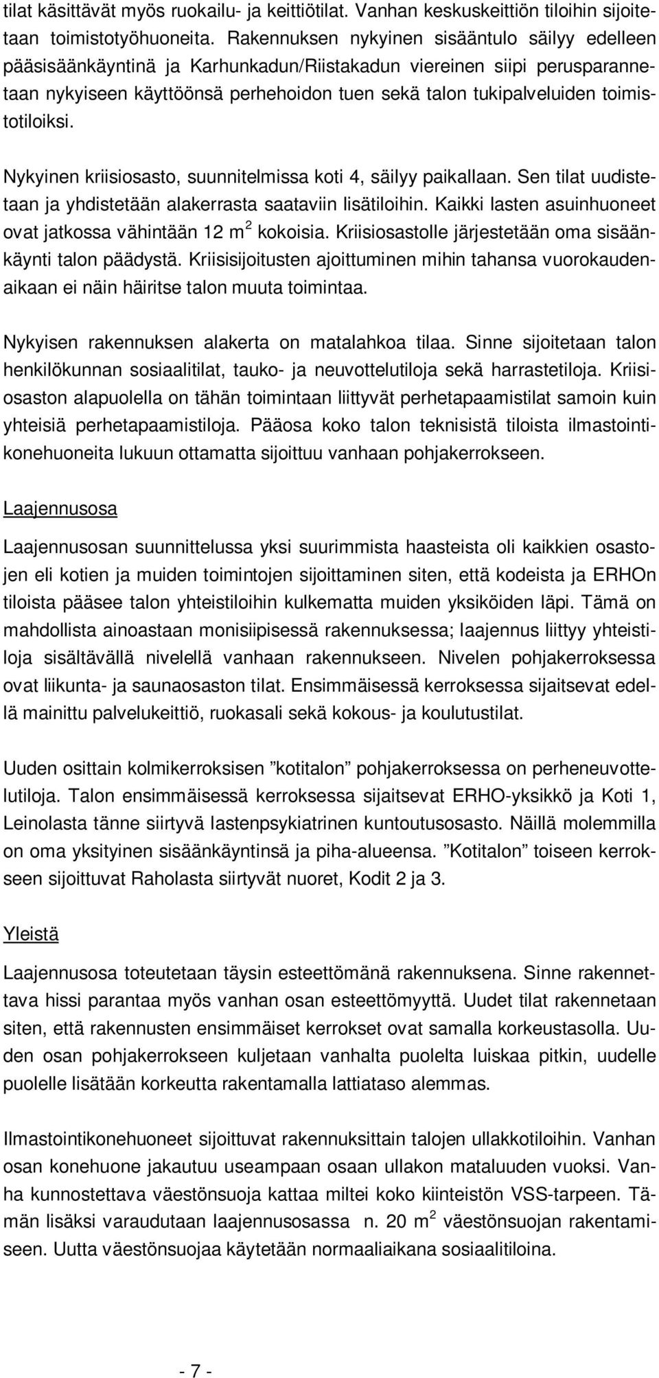 toimistotiloiksi. Nykyinen kriisiosasto, suunnitelmissa koti 4, säilyy paikallaan. Sen tilat uudistetaan ja yhdistetään alakerrasta saataviin lisätiloihin.