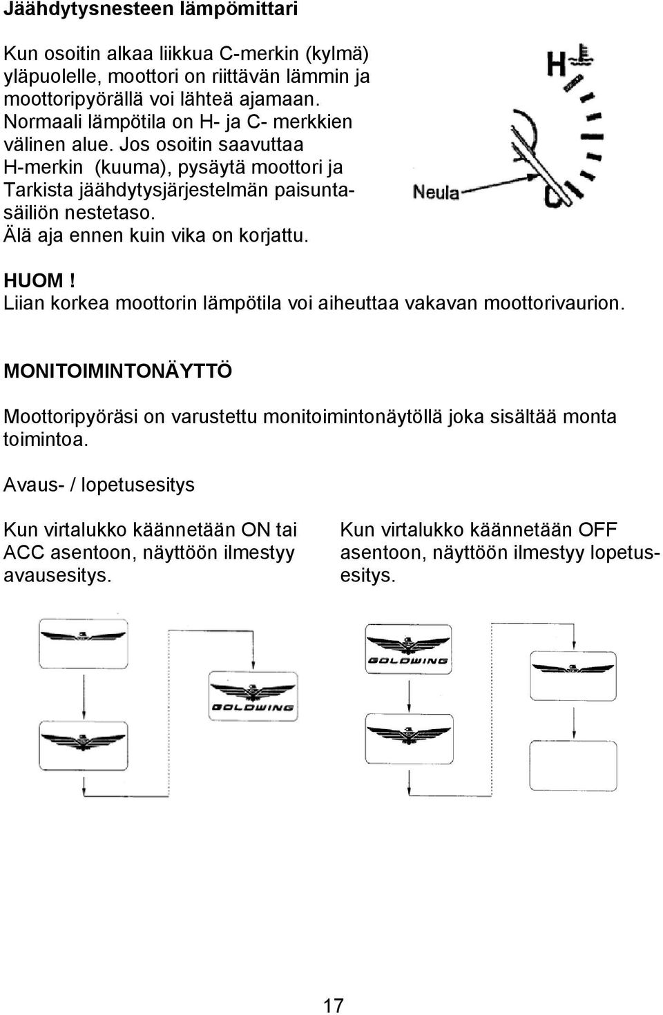 Älä aja ennen kuin vika on korjattu. HUOM! Liian korkea moottorin lämpötila voi aiheuttaa vakavan moottorivaurion.