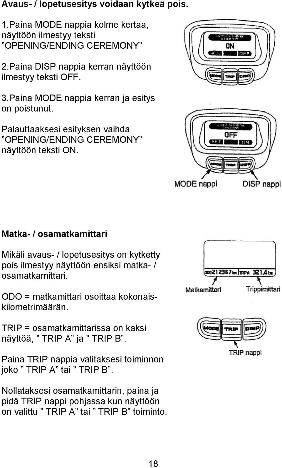 Matka- / osamatkamittari Mikäli avaus- / lopetusesitys on kytketty pois ilmestyy näyttöön ensiksi matka- / osamatkamittari. ODO = matkamittari osoittaa kokonaiskilometrimäärän.