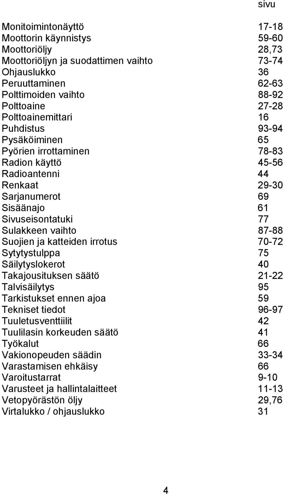 87-88 Suojien ja katteiden irrotus 70-72 Sytytystulppa 75 Säilytyslokerot 40 Takajousituksen säätö 21-22 Talvisäilytys 95 Tarkistukset ennen ajoa 59 Tekniset tiedot 96-97 Tuuletusventtiilit 42