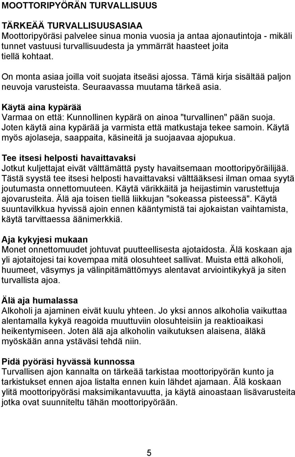 Käytä aina kypärää Varmaa on että: Kunnollinen kypärä on ainoa "turvallinen" pään suoja. Joten käytä aina kypärää ja varmista että matkustaja tekee samoin.