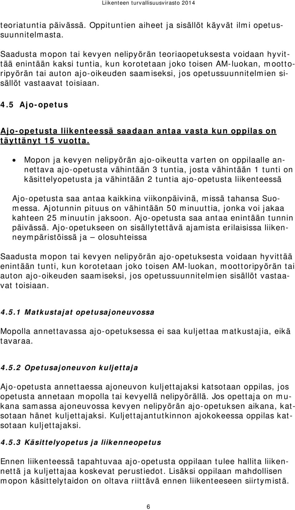 opetussuunnitelmien sisällöt vastaavat toisiaan. 4.5 Ajo-opetus Ajo-opetusta liikenteessä saadaan antaa vasta kun oppilas on täyttänyt 15 vuotta.