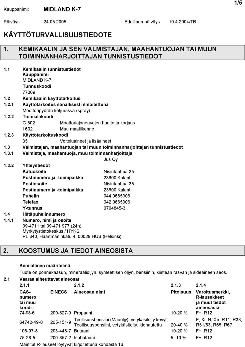 2.3 Käyttötarkoituskoodi 35 Voiteluaineet ja lisäaineet 1.3 Valmistajan, maahantuojan tai muun toiminnanharjoittajan tunnistustiedot 1.3.1 Valmistaja, maahantuoja, muu toiminnanharjoittaja Jus Oy