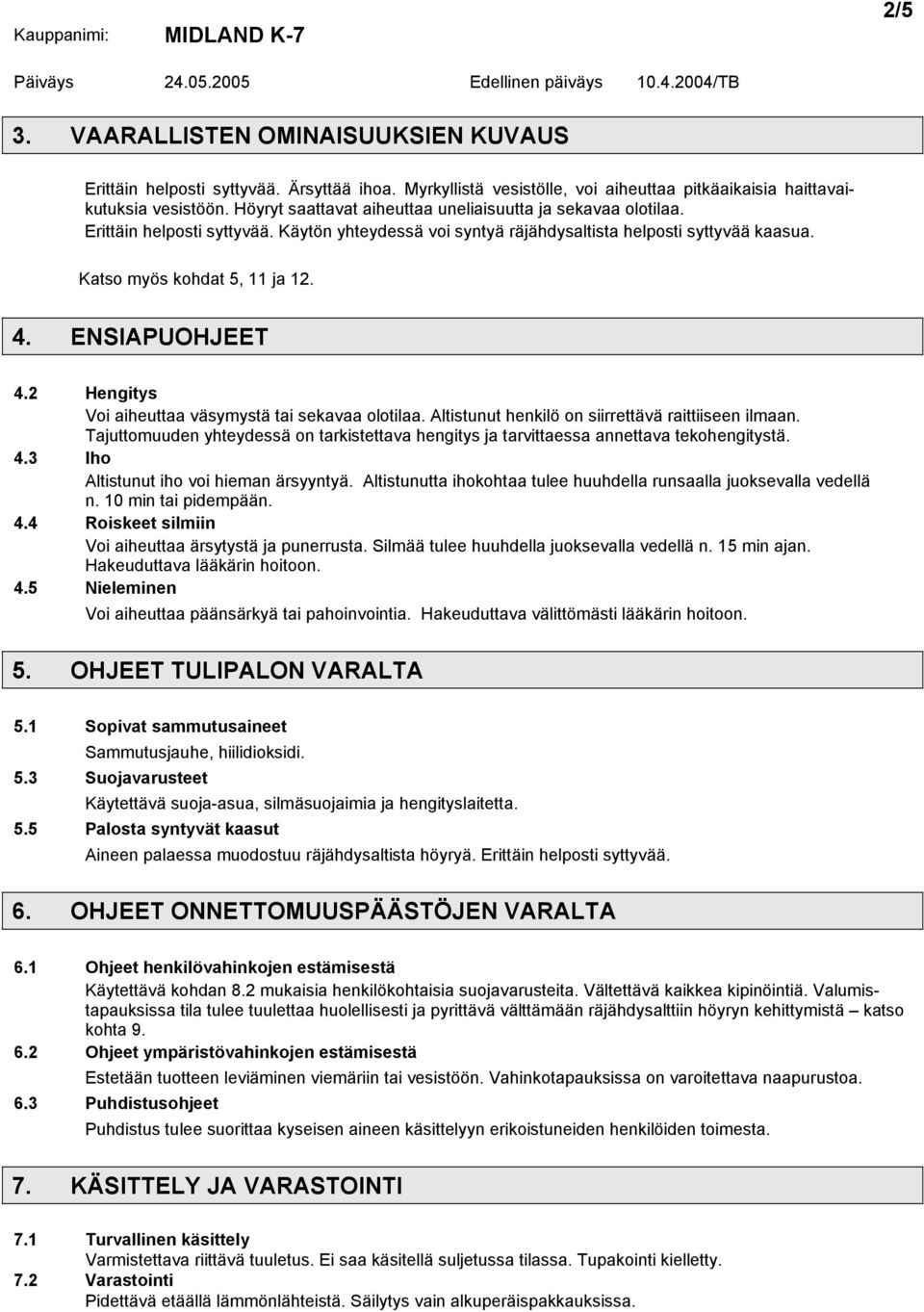 ENSIAPUOHJEET 4.2 Hengitys Voi aiheuttaa väsymystä tai sekavaa olotilaa. Altistunut henkilö on siirrettävä raittiiseen ilmaan.