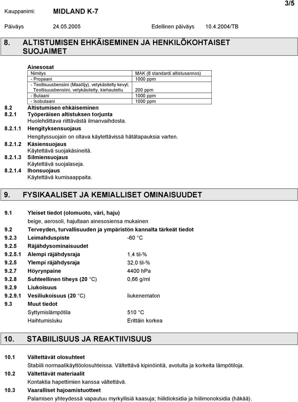 vetykäsitelty, kiehautettu 200 ppm - Butaani 1000 ppm - Isobutaani 1000 ppm 8.2 Altistumisen ehkäiseminen 8.2.1 Työperäisen altistuksen torjunta Huolehdittava riittävästä ilmanvaihdosta. 8.2.1.1 Hengityksensuojaus Hengityssuojain on oltava käytettävissä hätätapauksia varten.