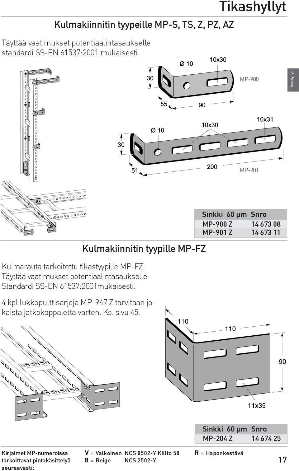 Täyttää vaatimukset potentiaalintasaukselle Standardi SS-EN 61537:2001mukaisesti. 4 kpl lukkopulttisarjoja MP-947 Z tarvitaan jokaista jatkokappaletta varten. Ks.