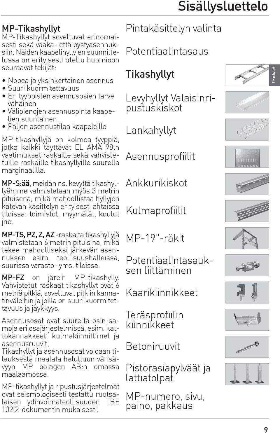 asennuspinta kaapelien suuntainen Paljon asennustilaa kaapeleille MP-tikashyllyjä on kolmea tyyppiä, jotka kaikki täyttävät EL AMA 98:n vaatimukset raskaille sekä vahvistetuille raskaille