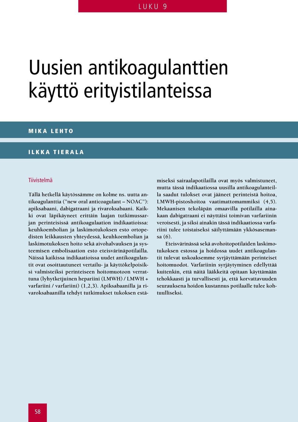 Kaikki ovat läpikäyneet erittäin laajan tutkimussarjan perinteisissä antikoagulaation indikaatioissa: keuhkoembolian ja laskimotukoksen esto ortopedisten leikkausten yhteydessä, keuhkoembolian ja