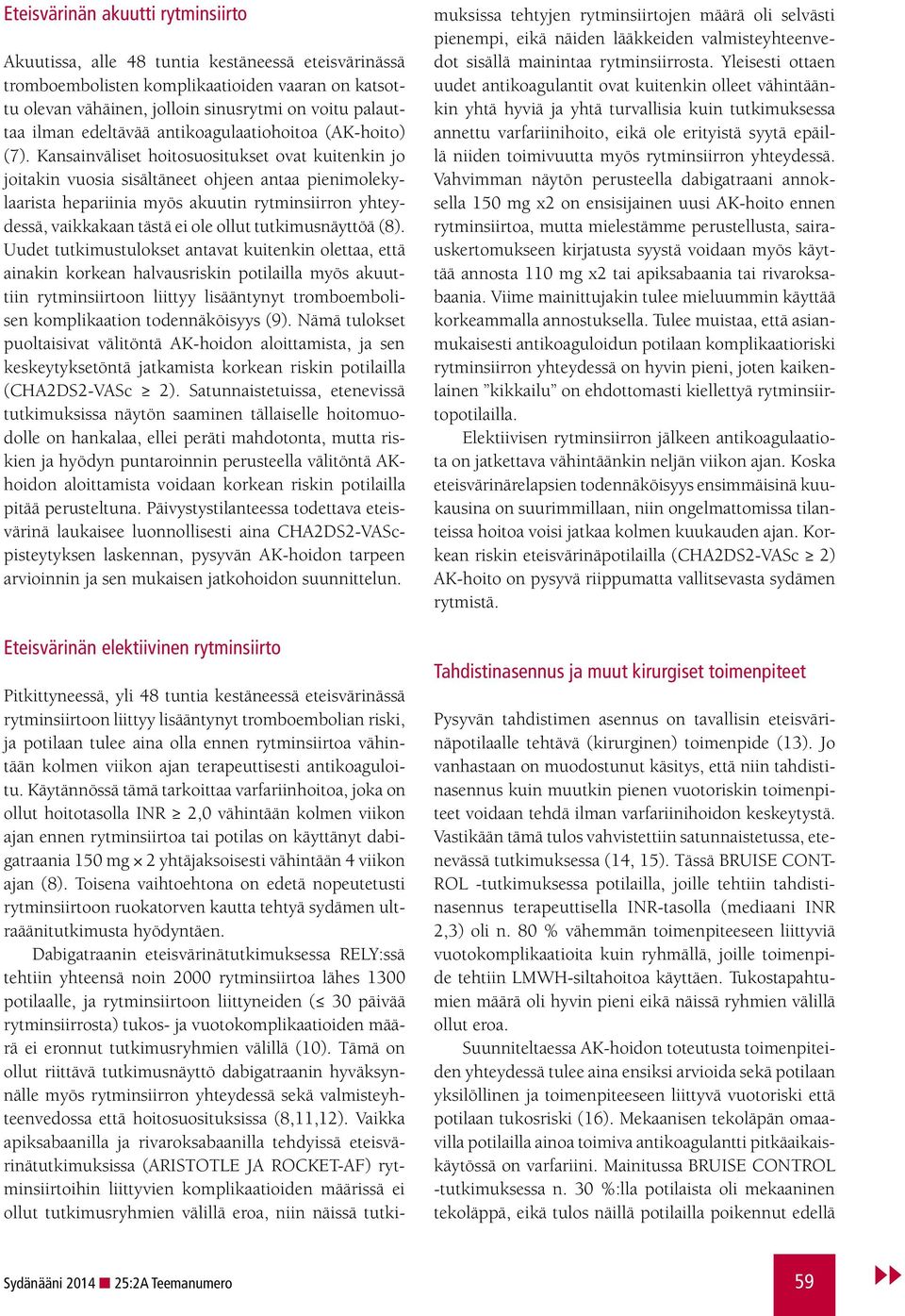 Kansainväliset hoitosuositukset ovat kuitenkin jo joitakin vuosia sisältäneet ohjeen antaa pienimolekylaarista hepariinia myös akuutin rytminsiirron yhteydessä, vaikkakaan tästä ei ole ollut