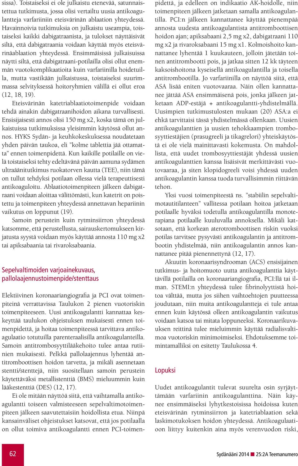 Ensimmäisissä julkaisuissa näytti siltä, että dabigatraani-potilailla olisi ollut enemmän vuotokomplikaatioita kuin varfariinilla hoidetuilla, mutta vastikään julkaistussa, toistaiseksi suurimmassa