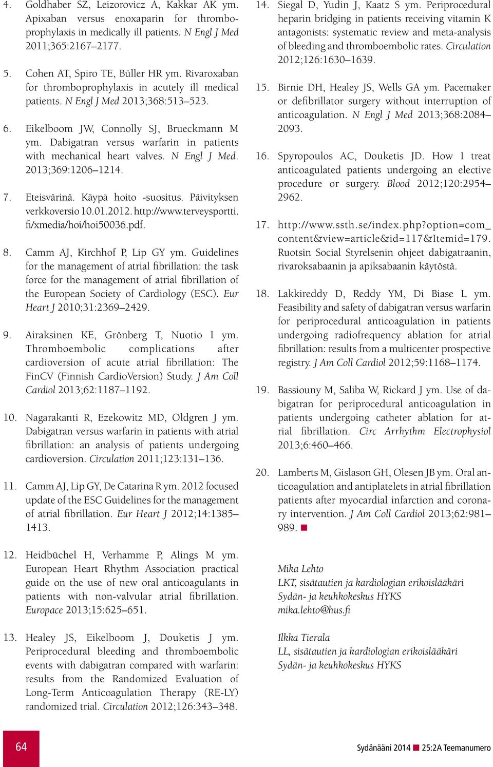 Dabigatran versus warfarin in patients with mechanical heart valves. N Engl J Med. 2013;369:1206 1214. 7. Eteisvärinä. Käypä hoito -suositus. Päivityksen verkkoversio 10.01.2012. http://www.