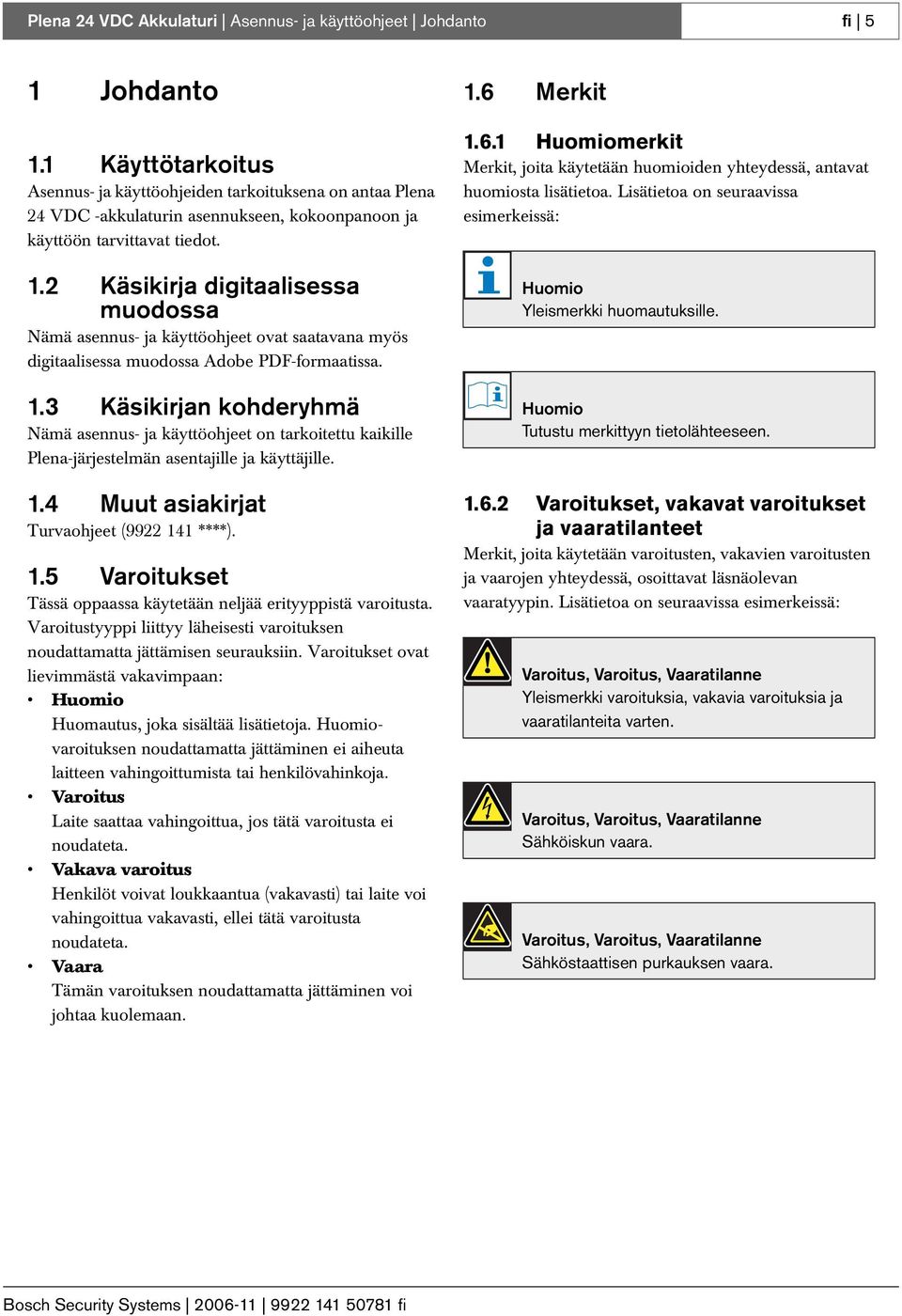 2 Käsikirja digitaalisessa muodossa Nämä asennus- ja käyttöohjeet ovat saatavana myös digitaalisessa muodossa Adobe PDF-formaatissa. 1.