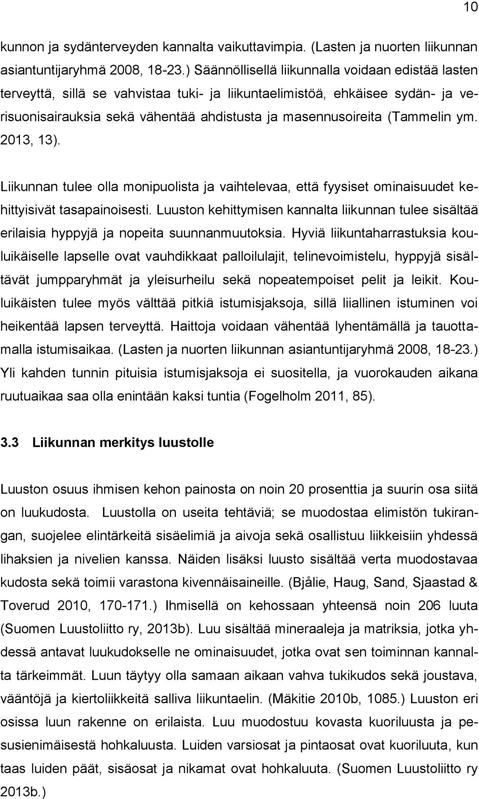 (Tammelin ym. 2013, 13). Liikunnan tulee olla monipuolista ja vaihtelevaa, että fyysiset ominaisuudet kehittyisivät tasapainoisesti.