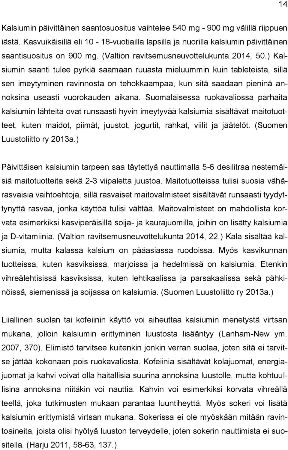 ) Kalsiumin saanti tulee pyrkiä saamaan ruuasta mieluummin kuin tableteista, sillä sen imeytyminen ravinnosta on tehokkaampaa, kun sitä saadaan pieninä annoksina useasti vuorokauden aikana.