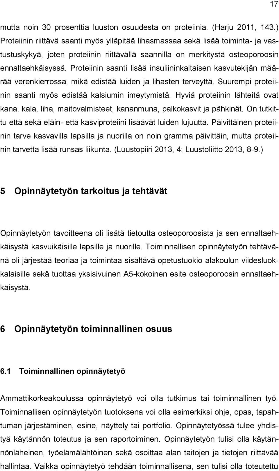 Proteiinin saanti lisää insuliininkaltaisen kasvutekijän määrää verenkierrossa, mikä edistää luiden ja lihasten terveyttä. Suurempi proteiinin saanti myös edistää kalsiumin imeytymistä.