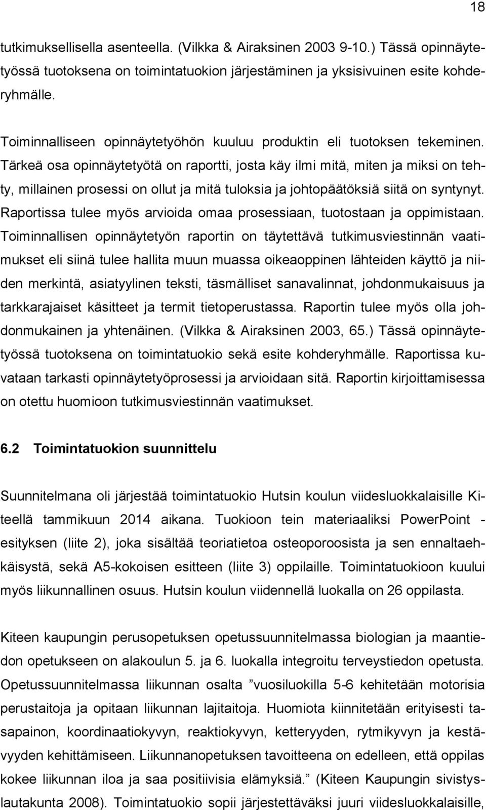 Tärkeä osa opinnäytetyötä on raportti, josta käy ilmi mitä, miten ja miksi on tehty, millainen prosessi on ollut ja mitä tuloksia ja johtopäätöksiä siitä on syntynyt.