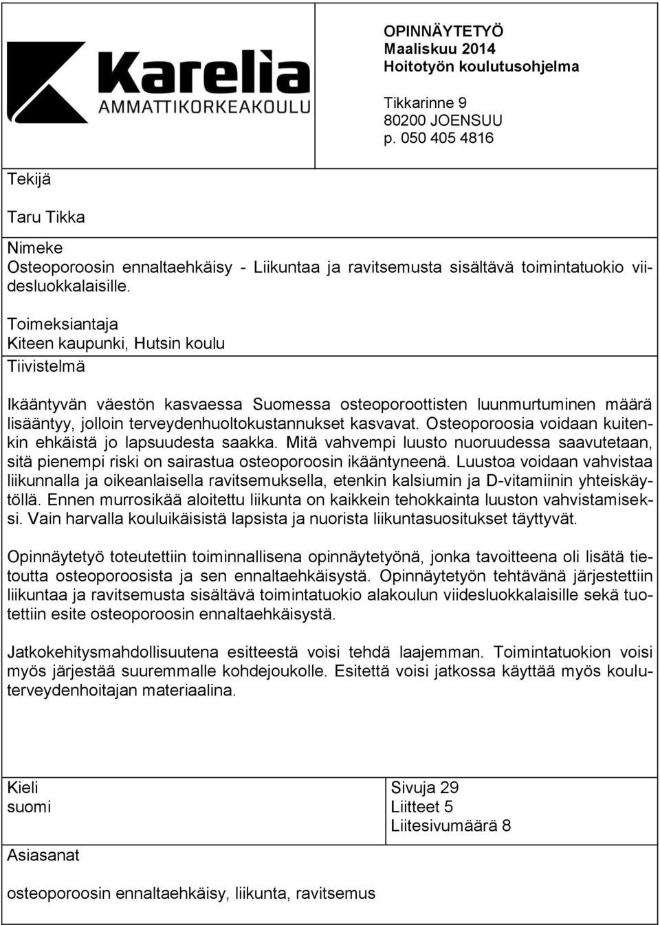 Toimeksiantaja Kiteen kaupunki, Hutsin koulu Tiivistelmä Ikääntyvän väestön kasvaessa Suomessa osteoporoottisten luunmurtuminen määrä lisääntyy, jolloin terveydenhuoltokustannukset kasvavat.