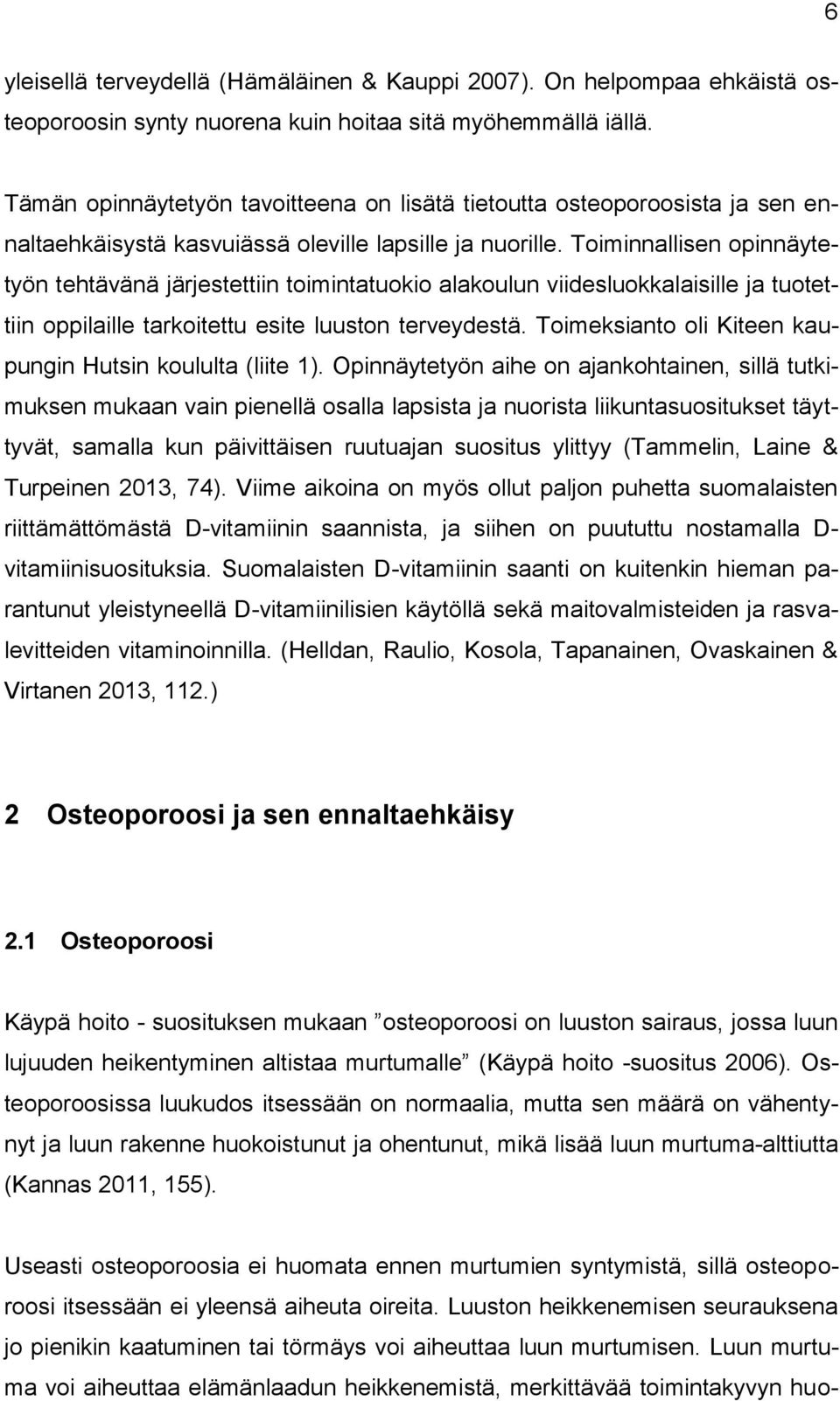 Toiminnallisen opinnäytetyön tehtävänä järjestettiin toimintatuokio alakoulun viidesluokkalaisille ja tuotettiin oppilaille tarkoitettu esite luuston terveydestä.