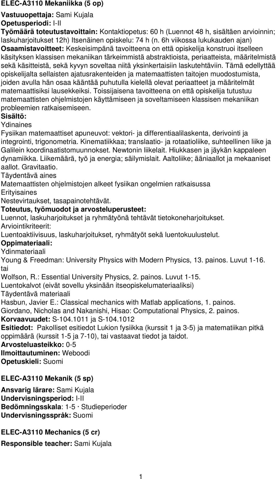 6h viikossa lukukauden ajan) Osaamistavoitteet: Keskeisimpänä tavoitteena on että opiskelija konstruoi itselleen käsityksen klassisen mekaniikan tärkeimmistä abstraktioista, periaatteista,