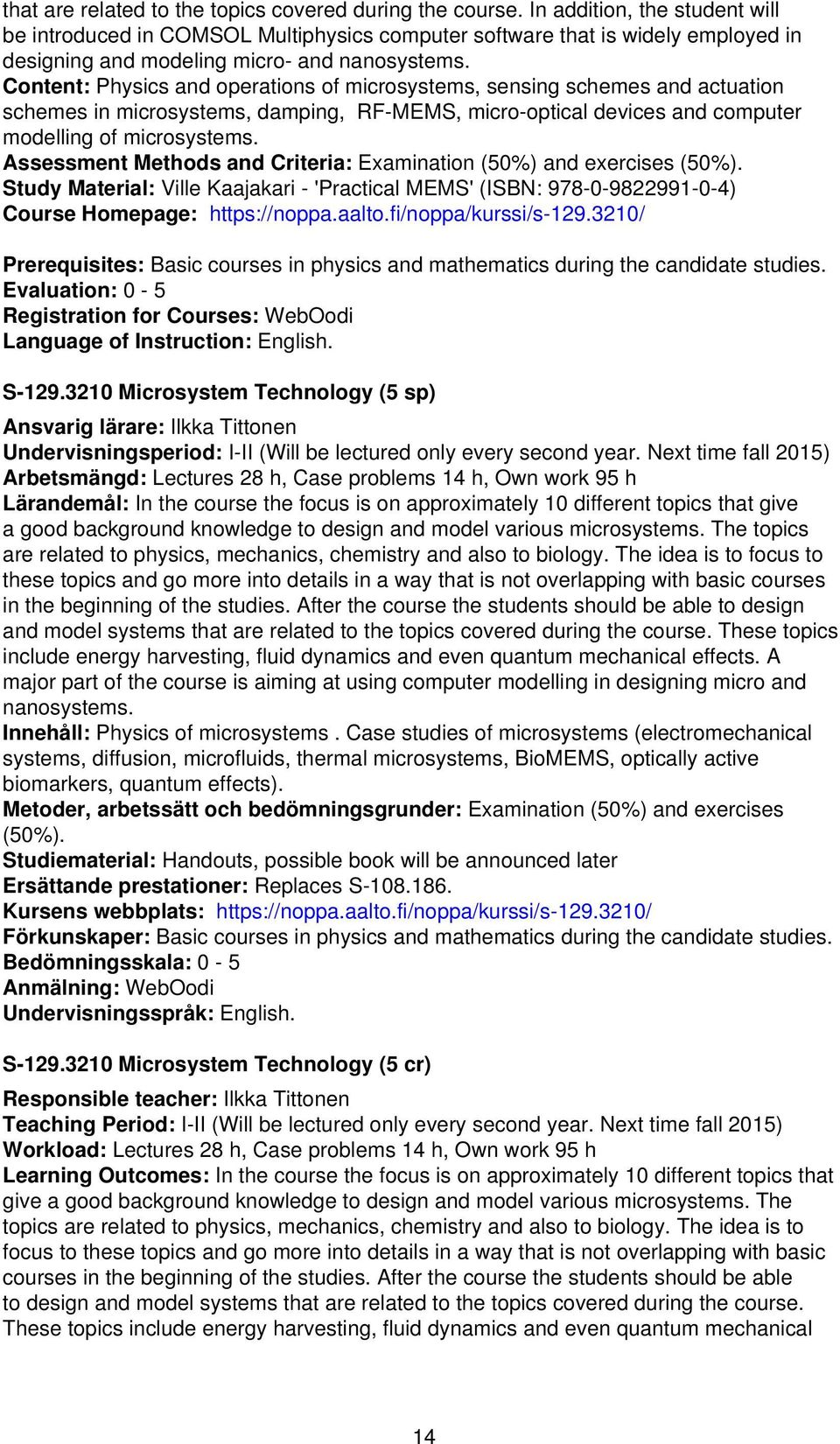 Content: Physics and operations of microsystems, sensing schemes and actuation schemes in microsystems, damping, RF-MEMS, micro-optical devices and computer modelling of microsystems.