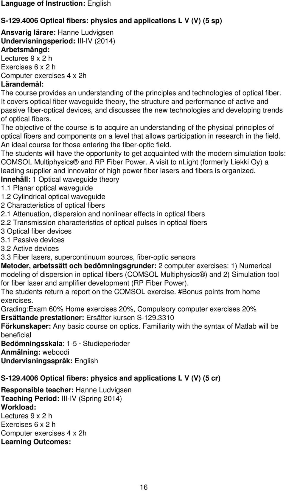 2h Lärandemål: The course provides an understanding of the principles and technologies of optical fiber.