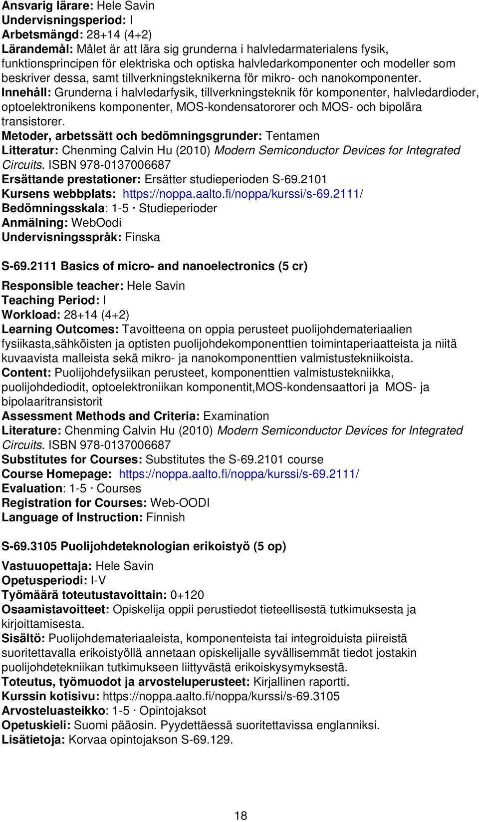 Innehåll: Grunderna i halvledarfysik, tillverkningsteknik för komponenter, halvledardioder, optoelektronikens komponenter, MOS-kondensatororer och MOS- och bipolära transistorer.