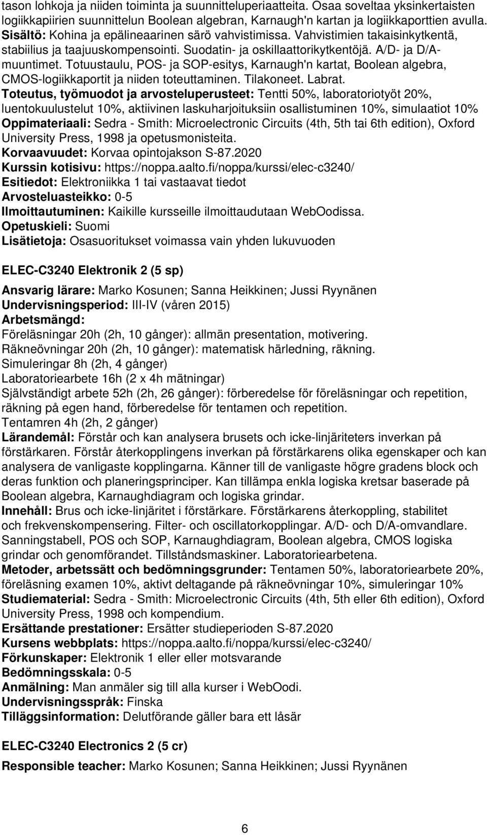 Totuustaulu, POS- ja SOP-esitys, Karnaugh'n kartat, Boolean algebra, CMOS-logiikkaportit ja niiden toteuttaminen. Tilakoneet. Labrat.