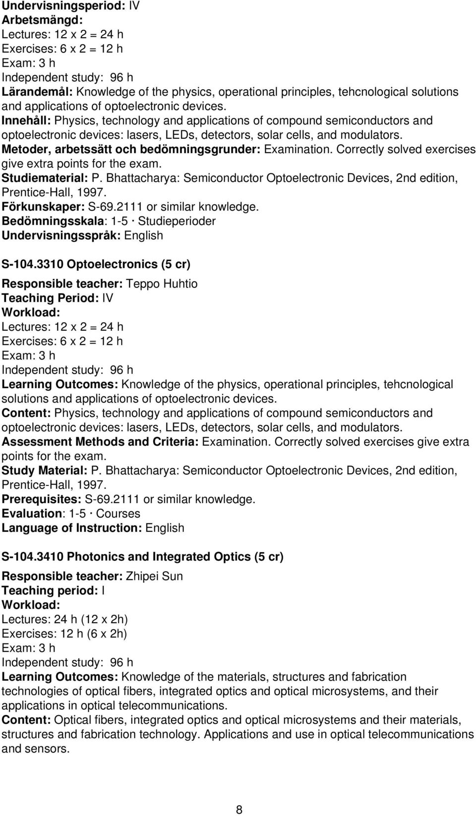 Innehåll: Physics, technology and applications of compound semiconductors and optoelectronic devices: lasers, LEDs, detectors, solar cells, and modulators.