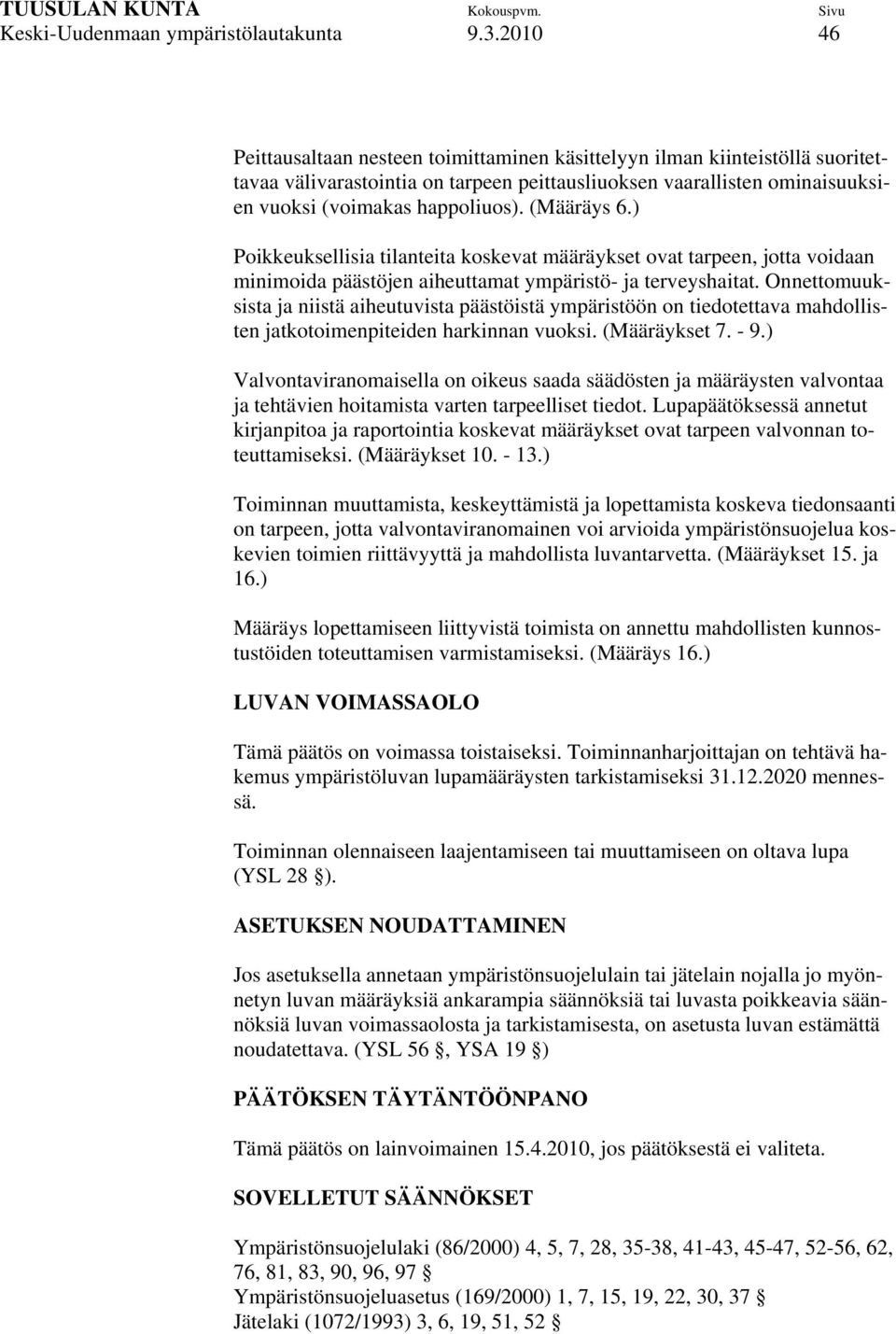 (Määräys 6.) Poikkeuksellisia tilanteita koskevat määräykset ovat tarpeen, jotta voidaan minimoida päästöjen aiheuttamat ympäristö- ja terveyshaitat.