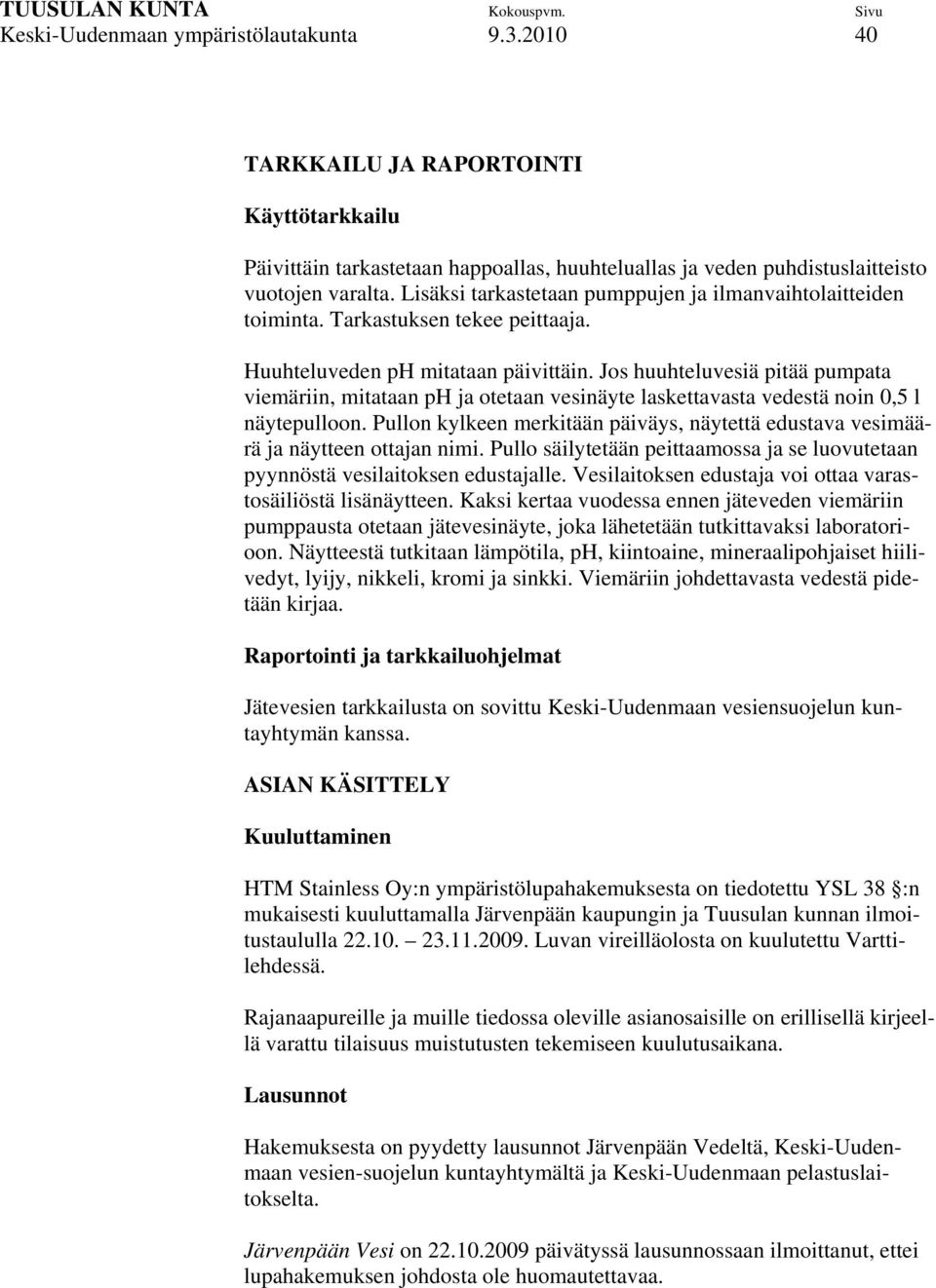 Jos huuhteluvesiä pitää pumpata viemäriin, mitataan ph ja otetaan vesinäyte laskettavasta vedestä noin 0,5 l näytepulloon.