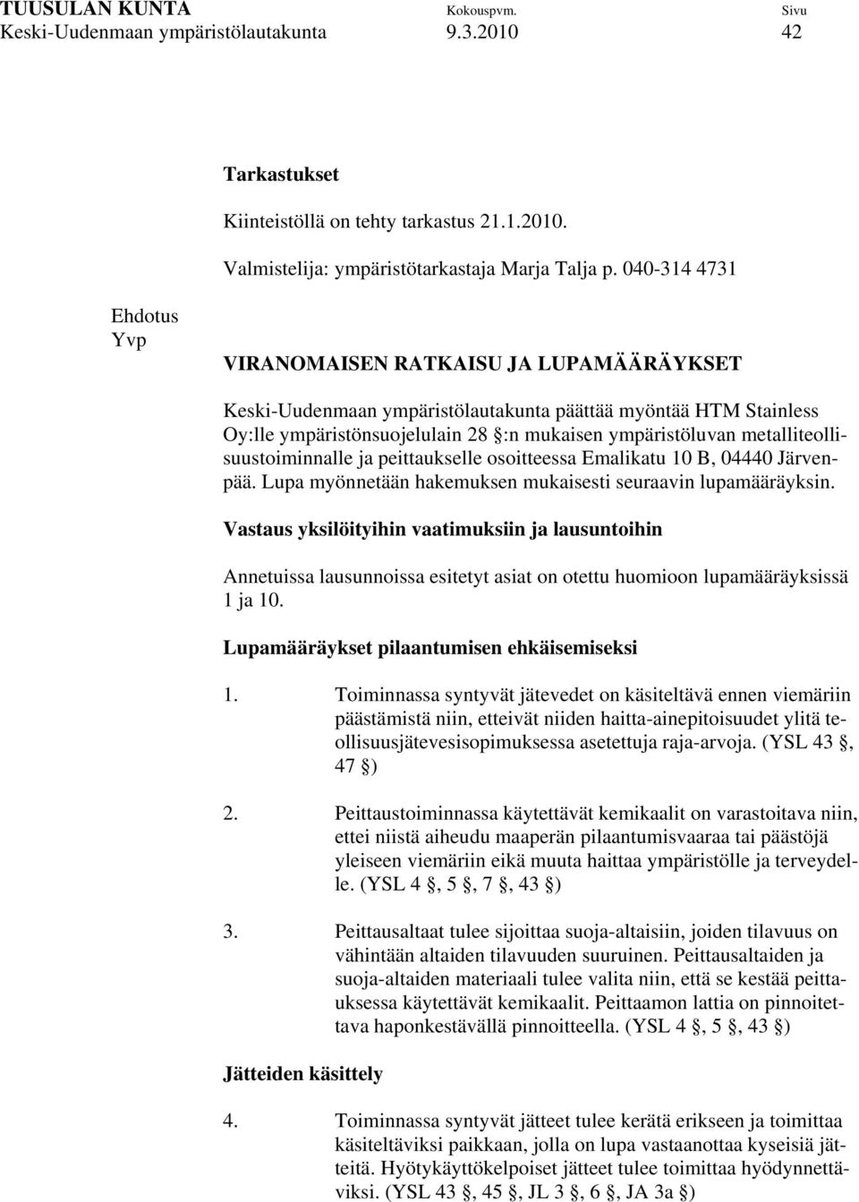 metalliteollisuustoiminnalle ja peittaukselle osoitteessa Emalikatu 10 B, 04440 Järvenpää. Lupa myönnetään hakemuksen mukaisesti seuraavin lupamääräyksin.