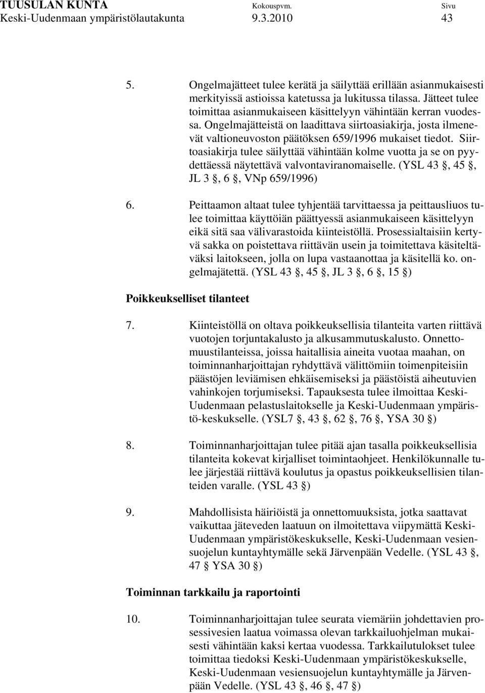 Siirtoasiakirja tulee säilyttää vähintään kolme vuotta ja se on pyydettäessä näytettävä valvontaviranomaiselle. (YSL 43, 45, JL 3, 6, VNp 659/1996) 6.