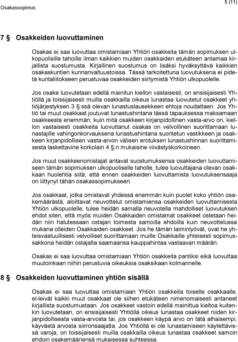 Tässä tarkoitettuna luovutuksena ei pidetä kuntaliitokseen perustuvaa osakkeiden siirtymistä Yhtiön ulkopuolelle.