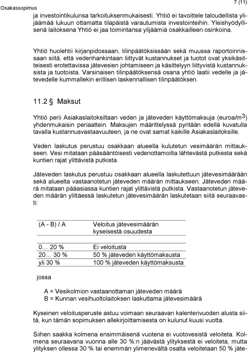 Yhtiö huolehtii kirjanpidossaan, tilinpäätöksissään sekä muussa raportoinnissaan siitä, että vedenhankintaan liittyvät kustannukset ja tuotot ovat yksikäsitteisesti erotettavissa jätevesien