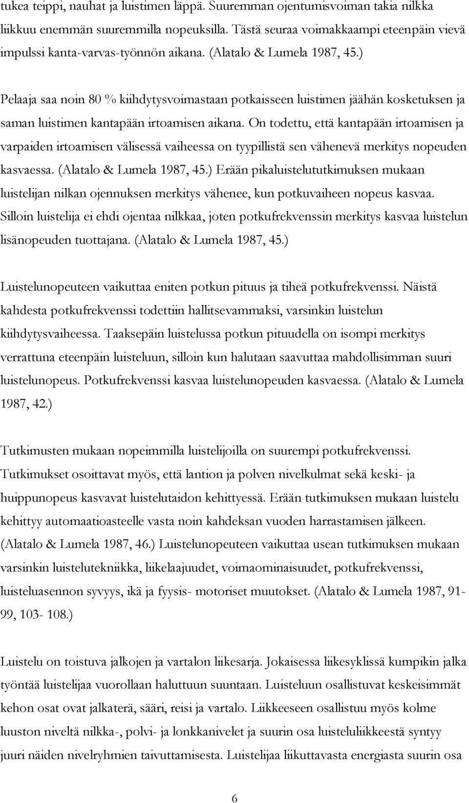 On todettu, että kantapään irtoamisen ja varpaiden irtoamisen välisessä vaiheessa on tyypillistä sen vähenevä merkitys nopeuden kasvaessa. (Alatalo & Lumela 1987, 45.