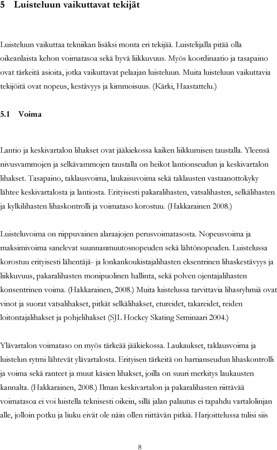 1 Voima Lantio ja keskivartalon lihakset ovat jääkiekossa kaiken liikkumisen taustalla. Yleensä nivusvammojen ja selkävammojen taustalla on heikot lantionseudun ja keskivartalon lihakset.