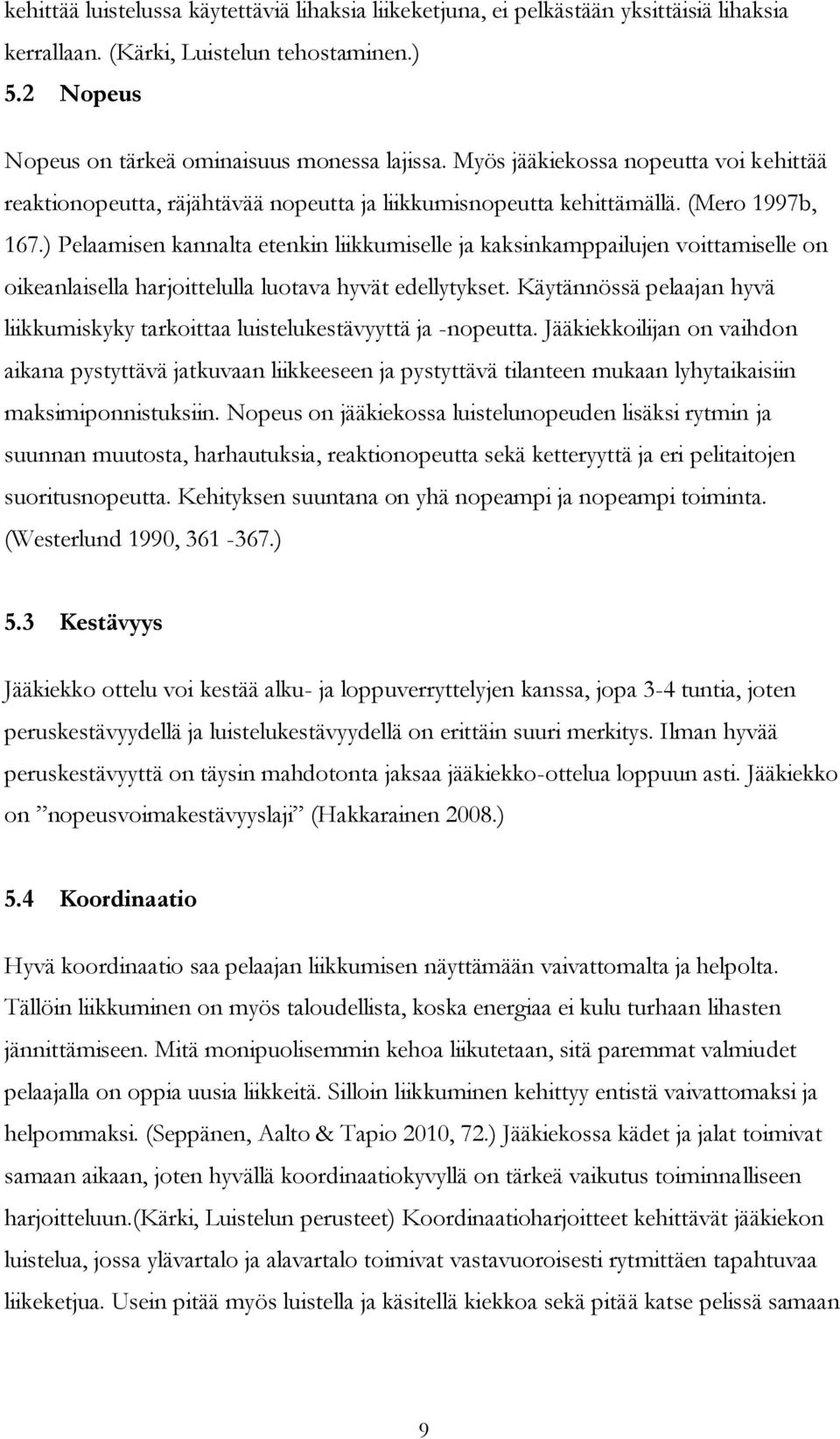 ) Pelaamisen kannalta etenkin liikkumiselle ja kaksinkamppailujen voittamiselle on oikeanlaisella harjoittelulla luotava hyvät edellytykset.