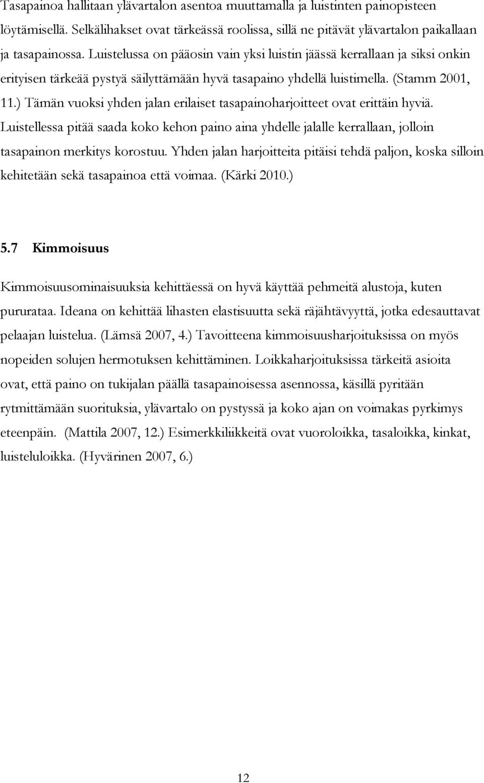 ) Tämän vuoksi yhden jalan erilaiset tasapainoharjoitteet ovat erittäin hyviä. Luistellessa pitää saada koko kehon paino aina yhdelle jalalle kerrallaan, jolloin tasapainon merkitys korostuu.