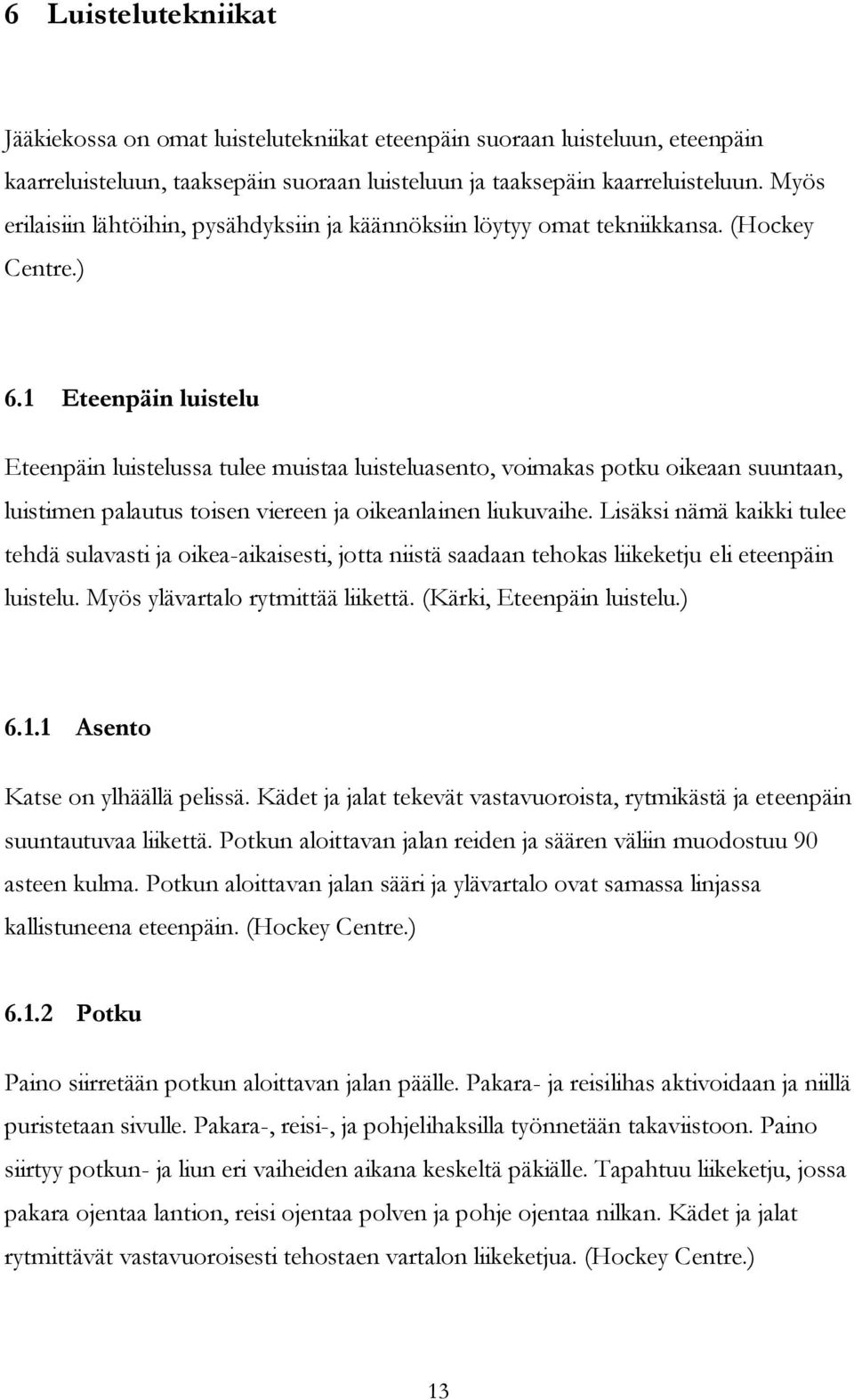 1 Eteenpäin luistelu Eteenpäin luistelussa tulee muistaa luisteluasento, voimakas potku oikeaan suuntaan, luistimen palautus toisen viereen ja oikeanlainen liukuvaihe.