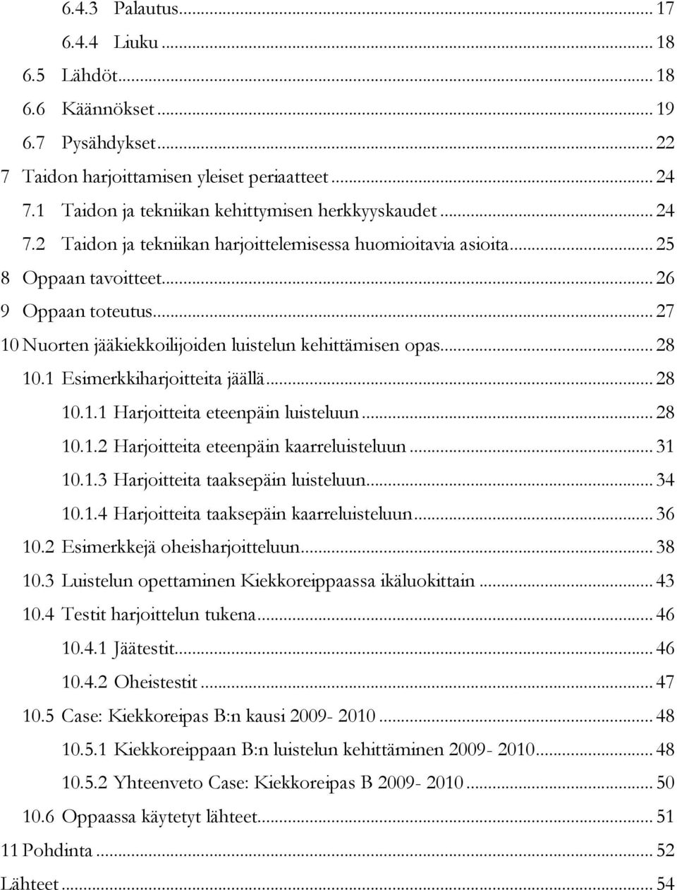 .. 27 10 Nuorten jääkiekkoilijoiden luistelun kehittämisen opas... 28 10.1 Esimerkkiharjoitteita jäällä... 28 10.1.1 Harjoitteita eteenpäin luisteluun... 28 10.1.2 Harjoitteita eteenpäin kaarreluisteluun.