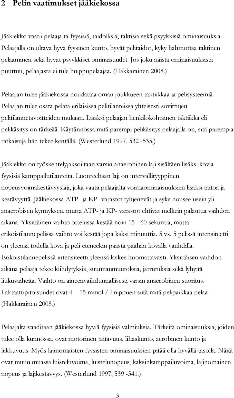 Jos joku näistä ominaisuuksista puuttuu, pelaajasta ei tule huippupelaajaa. (Hakkarainen 2008.) Pelaajan tulee jääkiekossa noudattaa oman joukkueen taktiikkaa ja pelisysteemiä.