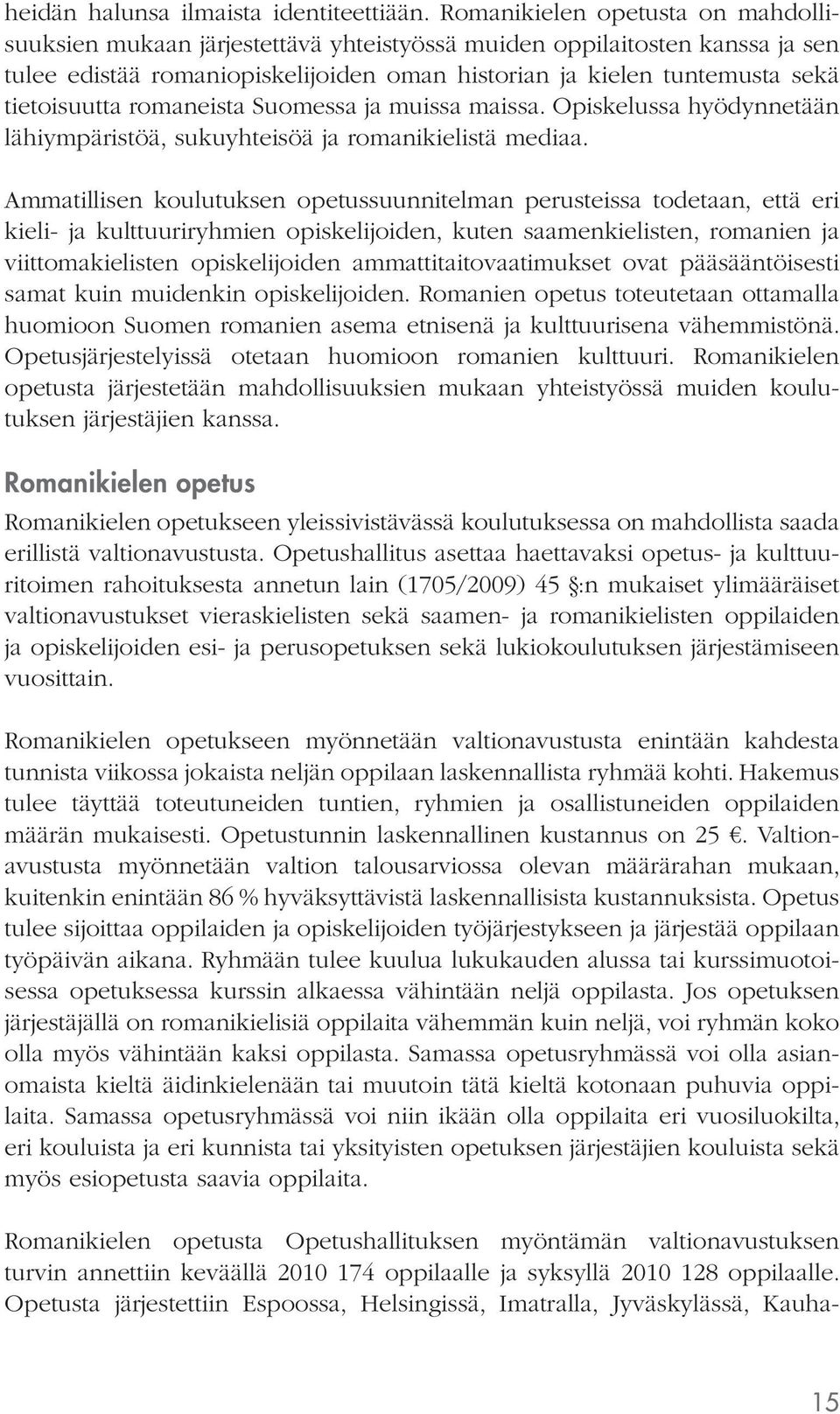 romaneista Suomessa ja muissa maissa. Opiskelussa hyödynnetään lähiympäristöä, sukuyhteisöä ja romanikielistä mediaa.