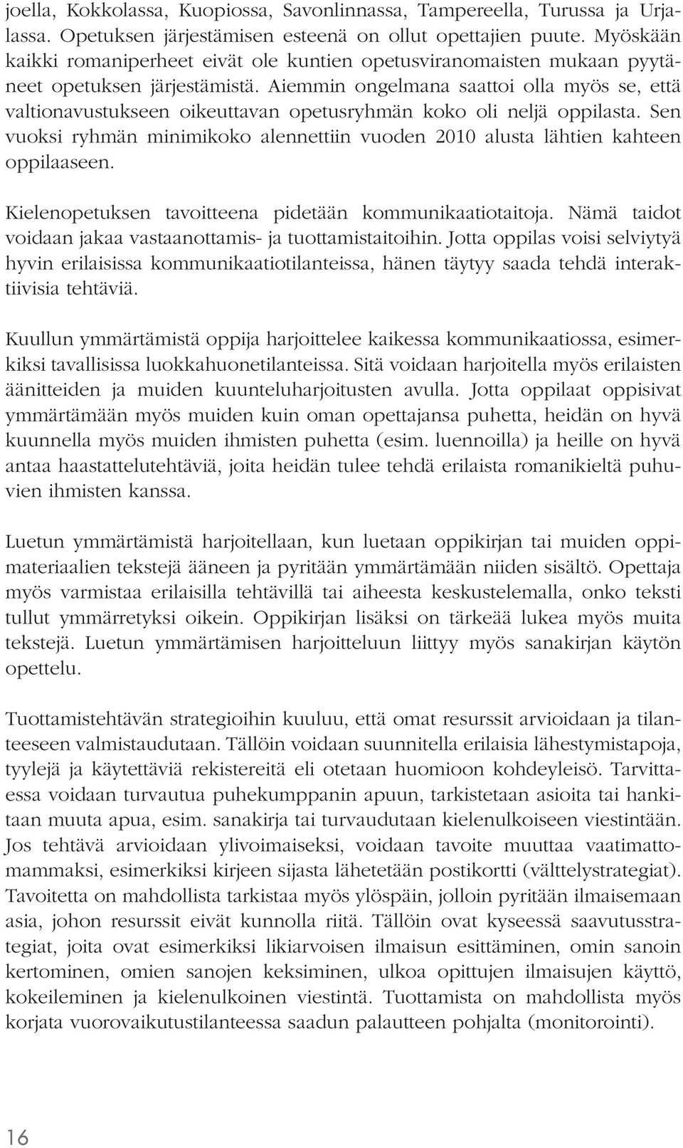 Aiemmin ongelmana saattoi olla myös se, että valtionavustukseen oikeuttavan opetusryhmän koko oli neljä oppilasta.