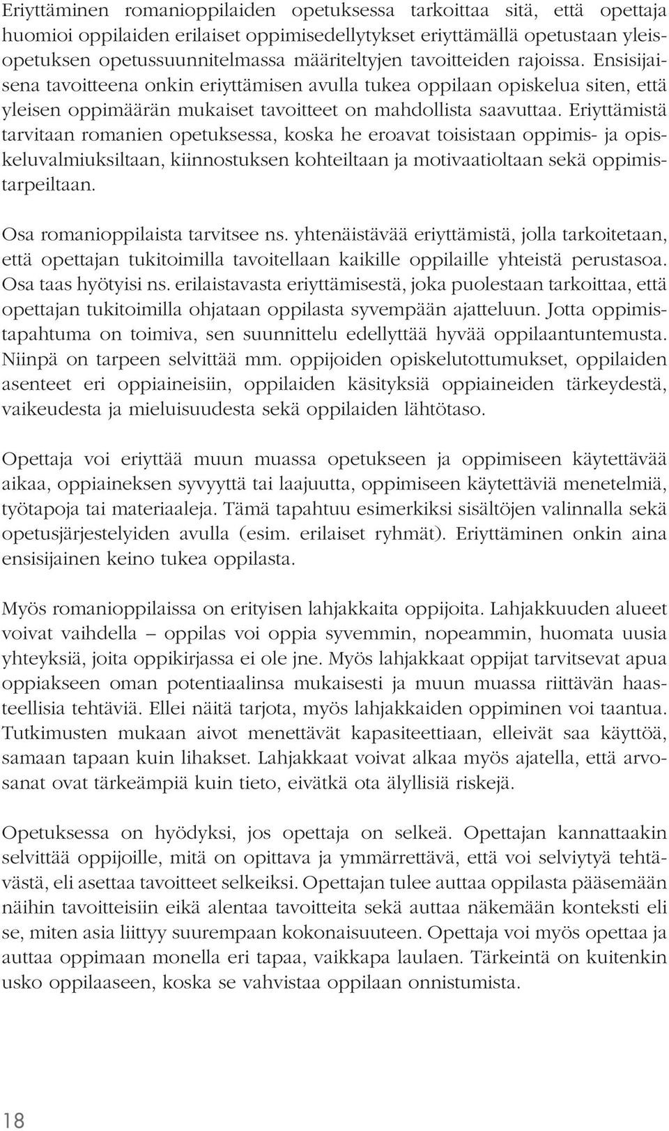 Eriyttämistä tarvitaan romanien opetuksessa, koska he eroavat toisistaan oppimis- ja opiskeluvalmiuksiltaan, kiinnostuksen kohteiltaan ja motivaatioltaan sekä oppimistarpeiltaan.