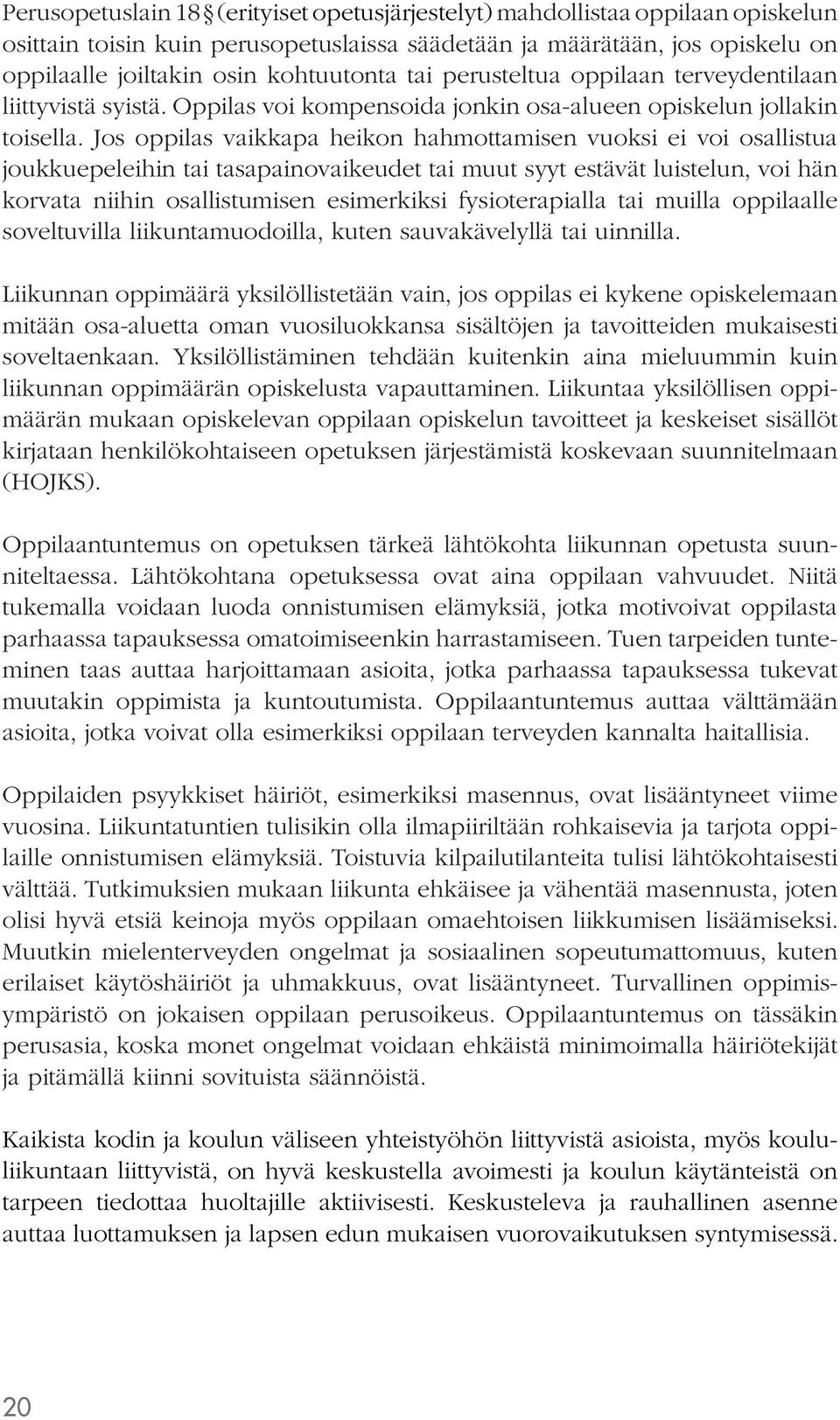 Jos oppilas vaikkapa heikon hahmottamisen vuoksi ei voi osallistua joukkuepeleihin tai tasapainovaikeudet tai muut syyt estävät luistelun, voi hän korvata niihin osallistumisen esimerkiksi