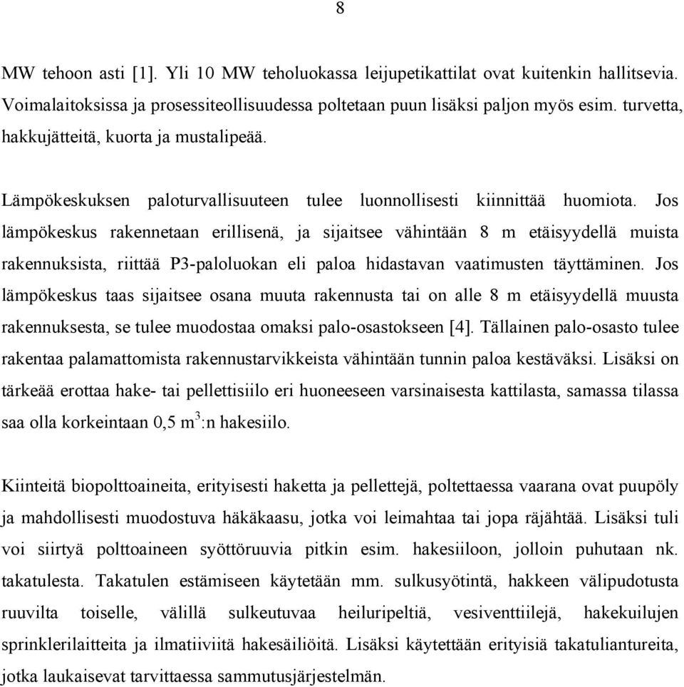 Jos lämpökeskus rakennetaan erillisenä, ja sijaitsee vähintään 8 m etäisyydellä muista rakennuksista, riittää P3-paloluokan eli paloa hidastavan vaatimusten täyttäminen.