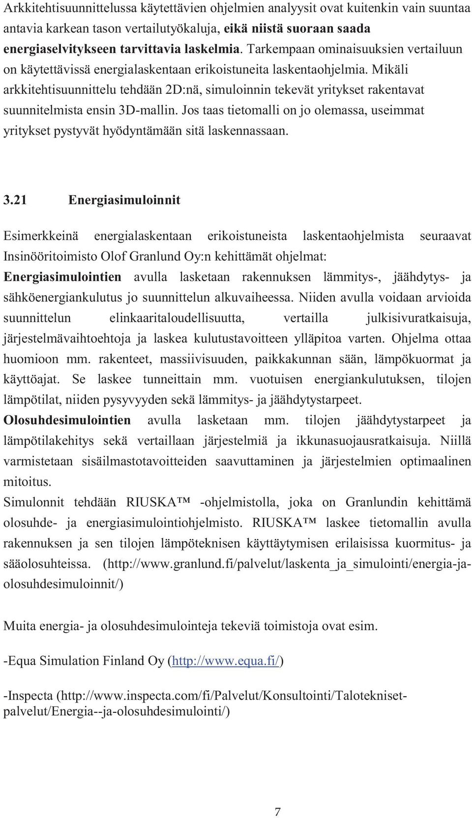 Mikäli arkkitehtisuunnittelu tehdään 2D:nä, simuloinnin tekevät yritykset rakentavat suunnitelmista ensin 3D-mallin.