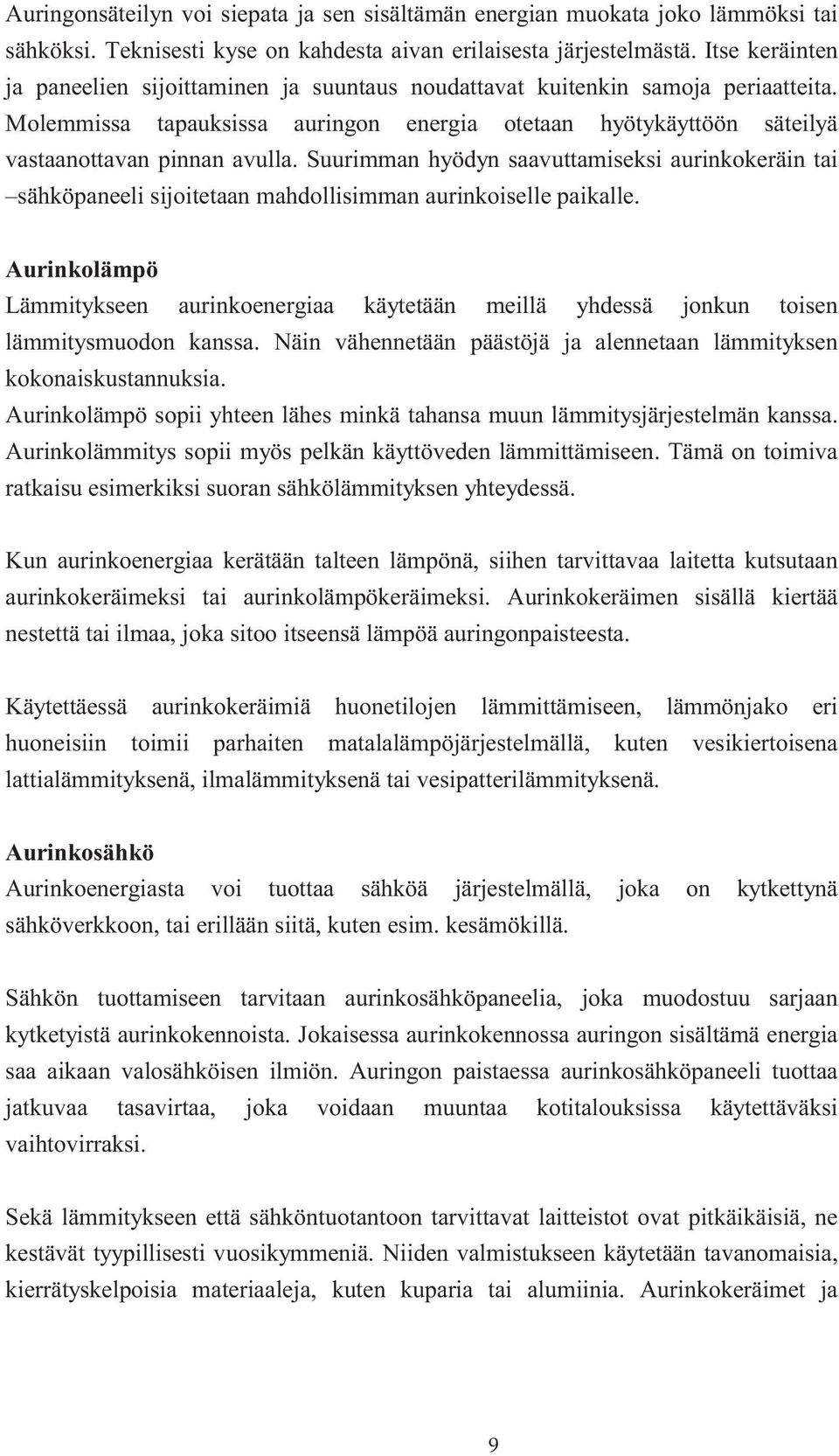 Suurimman hyödyn saavuttamiseksi aurinkokeräin tai sähköpaneeli sijoitetaan mahdollisimman aurinkoiselle paikalle.