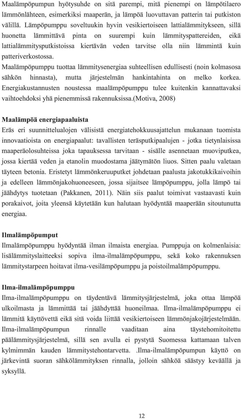 niin lämmintä kuin patteriverkostossa. Maalämpöpumppu tuottaa lämmitysenergiaa suhteellisen edullisesti (noin kolmasosa sähkön hinnasta), mutta järjestelmän hankintahinta on melko korkea.