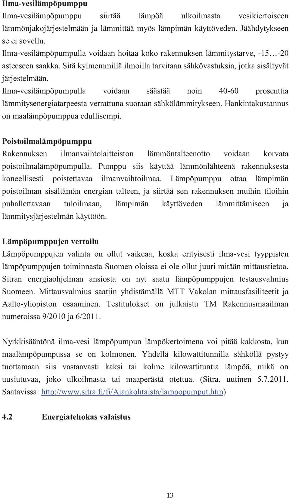 Ilma-vesilämpöpumpulla voidaan säästää noin 40-60 prosenttia lämmitysenergiatarpeesta verrattuna suoraan sähkölämmitykseen. Hankintakustannus on maalämpöpumppua edullisempi.